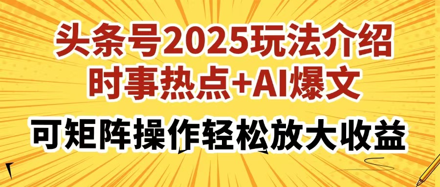 头条号2025玩法介绍，时事热点+AI爆文，可矩阵操作轻松放大收益-赚网-2025最新网赚项目网，副业网！