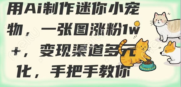 用AI制作迷你小宠物，一张图涨粉1w+，变现渠道多元化，手把手教你,采集资源,用AI制作迷你小宠物，一张图涨粉1w+，变现渠道多元化，手把手教你 2025年是AI爆发的元年，不仅有了多种玩法，更是能用AI解决不少难题。 今天就给大家带来一个利用AI制作超迷你宠物的玩法，这种作品可以在市面上各个平台发布 小巧精致的物品深受大家的喜欢，更别提迷你版的宠物了，所以这种类型的作品不仅能深得大家的喜爱，还能有多元化的变现方式。 项目操作非常简单，哪怕你是新手也能很快上手，一个作品只需要几分钟，零投资，一个作品可以发多个平台 课程目录 1项目介绍 2项目准备 3项目实操 4项目变现,资源下载 资源下载 复制密码-赚网-2025最新网赚项目网，副业网！