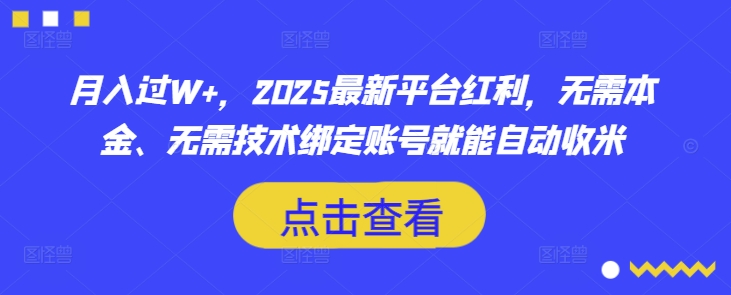 月入过W+，2025最新平台红利，无需本金、无需技术绑定账号就能自动收米,采集资源,月入过W+，2025最新平台红利，无需本金、无需技术绑定账号就能自动收米 2025年，网创赛道迎来全新风口!无需本金、无需技术，只需简单绑定账号，就能开启“躺Z”模式。揭秘2025年最新平台红利，手把手教你如何零成本挣得盆满钵满! 1.项目介绍+项目准备 2.项目实操+注意事项,资源下载 资源下载 复制密码-赚网-2025最新网赚项目网，副业网！