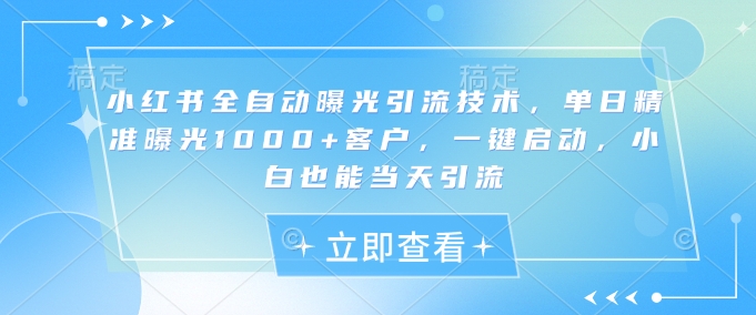 小红书全自动曝光引流技术，单日精准曝光1000+客户，一键启动，小白也能当天引流【揭秘】,采集资源,小红书全自动曝光引流技术，单日精准曝光1000+客户，一键启动，小白也能当天引流【揭秘】 项目为揭秘，项目介绍： 引流效果 可打赛道 优势 实操教学,资源下载 资源下载 复制密码-赚网-2025最新网赚项目网，副业网！