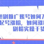 短剧推广账号如何7天迅速起号涨粉，如何涨精准短剧粉实操干货-赚网-2025最新网赚项目网，副业网！