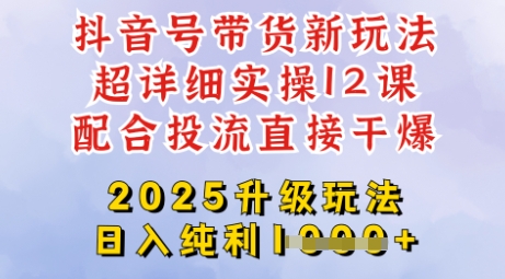 2025全新升级抖音带货玩法，一天纯利四位数，从剪辑到选品再到发布投流，超详细玩法揭秘,采集资源,2025全新升级抖音带货玩法，一天纯利四位数，从剪辑到选品再到发布投流，超详细玩法揭秘 Hello宝贝们，今天给大家更新的是一节超级详细的抖音带货实操教程，从剪辑到选品，再到发布以及我们如何投流看数据，全部都给你们录制了超级详细的上手实操，只要根据课程来操作都可以轻松干起来 而且我们课程详细，也不需要太多时间，一天差不多一个小时就可以，不管你是新人小白呀，还是宝妈上班族，就算是没有太多时间，也可以利用我们的碎片化时间来操作的一个项目，纯手机操作，放心搞就行了 课程包含 项目介绍 准备工作及实操注意事项 上手实操，选品，发布，剪辑等超详细七节课 如何投流超详细五节课,资源下载 资源下载 复制密码-赚网-2025最新网赚项目网，副业网！