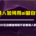 普通人如何用ai做自媒体-带你利用AI在自媒体领域开启普通人的变现之旅-赚网-2025最新网赚项目网,副业网!