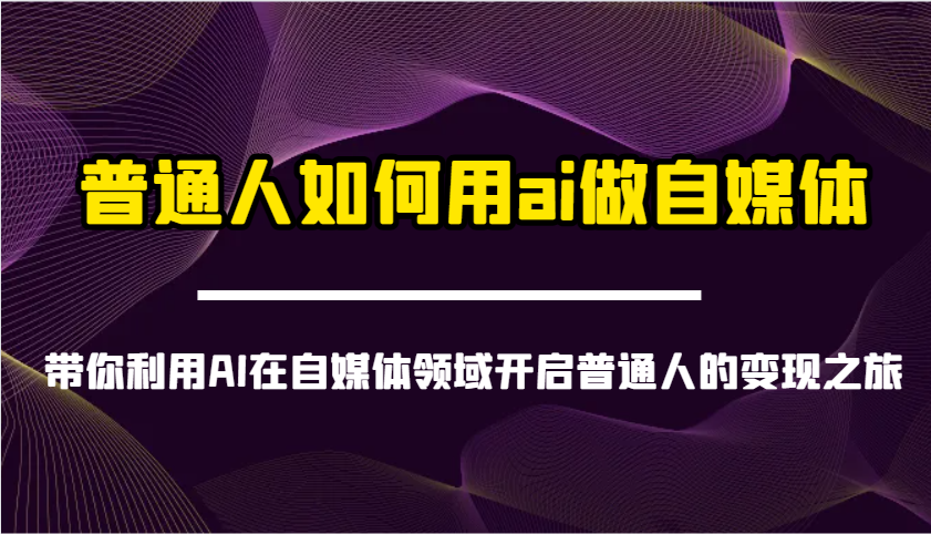 普通人如何用ai做自媒体-带你利用AI在自媒体领域开启普通人的变现之旅-赚网-2025最新网赚项目网，副业网！