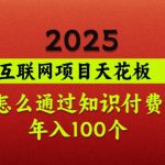 2025项目天花板，普通怎么通过知识付费翻身，年入百个【揭秘】,采集资源,2025项目天花板，普通怎么通过知识付费翻身，年入百个【揭秘】 项目揭秘，项目介绍： 1. 任何项目的终点都是卖项目 2. 挖金子的人一定没有卖铲子的人挣钱 3. 做项目的人一定没有卖项目的人挣钱 4. 深度解析互联网挣钱的底层逻辑 5. 站在金字塔食物链顶端的人，一定是教别人挣钱的导师,资源下载 资源下载 复制密码-赚网-2025最新网赚项目网，副业网！