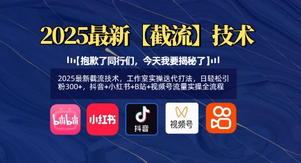2025最新截流技术，工作室实操迭代打法，日轻松引粉300+，抖音+小红书+B站+视频号流量实操全流程-赚网-2025最新网赚项目网，副业网！